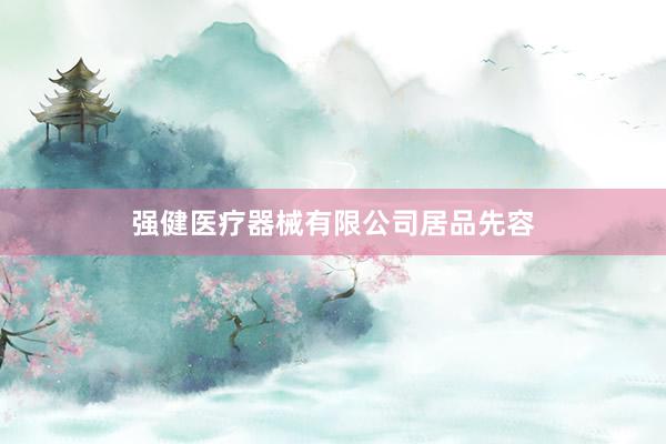 强健医疗器械有限公司居品先容
