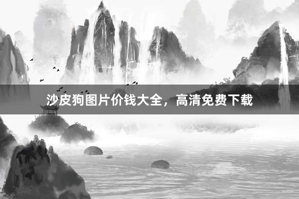 沙皮狗图片价钱大全，高清免费下载